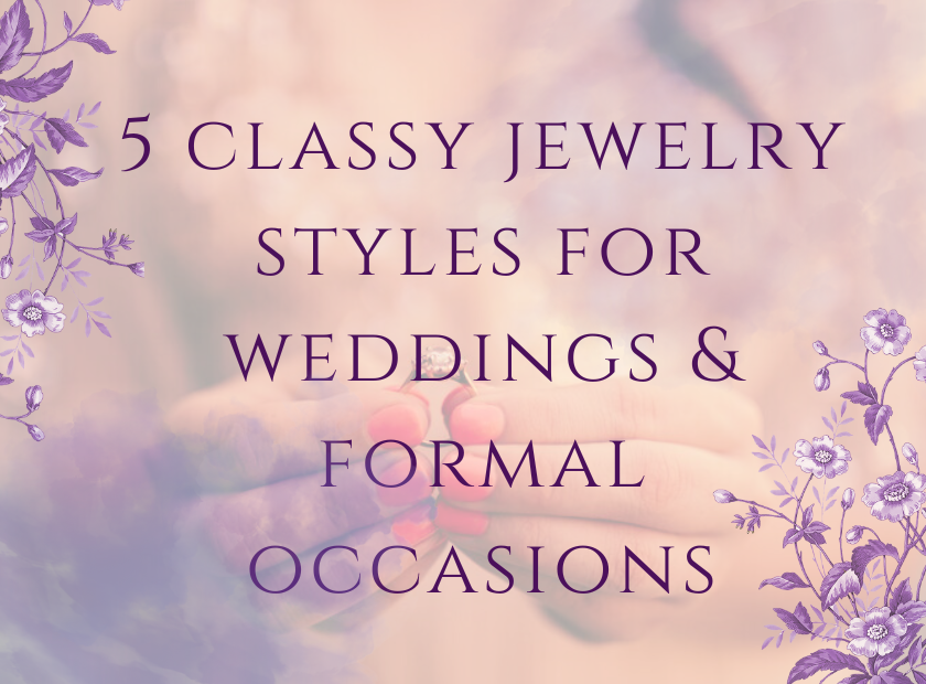 Choosing the Top 5 Jewelry Style for Weddings and Formal Events